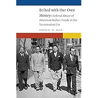 Bribed with Our Own Money: Federal Abuse of American Indian Funds in the Termination Era (New Visions in Native American and Indigenous Studies) Bribed with Our Own Money: Federal Abuse of American Indian Funds in the Termination Era (New Visions in Native American and Indigenous Studies) Hardcover Kindle