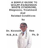 A Simple Guide To Wolff Parkinson White Syndrome, Diagnosis, Treatment And Related Conditions A Simple Guide To Wolff Parkinson White Syndrome, Diagnosis, Treatment And Related Conditions Kindle