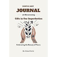 Subtle Art Journal of Discovering Gifts in Our Imperfection: Embracing the Beauty of Flaws