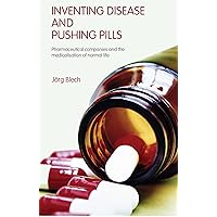 Inventing Disease and Pushing Pills: Pharmaceutical Companies and the Medicalisation of Normal Life Inventing Disease and Pushing Pills: Pharmaceutical Companies and the Medicalisation of Normal Life Kindle Hardcover Paperback