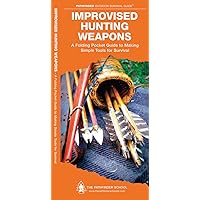 Improvised Hunting Weapons: A Folding Pocket Guide to Making Simple Tools for Survival (Pathfinder Outdoor Survival Guide Series) Improvised Hunting Weapons: A Folding Pocket Guide to Making Simple Tools for Survival (Pathfinder Outdoor Survival Guide Series) Pamphlet