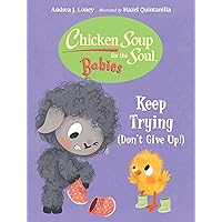Chicken Soup for the Soul BABIES: Keep Trying (Dont Give Up!) Chicken Soup for the Soul BABIES: Keep Trying (Dont Give Up!) Board book Kindle