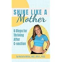 Shine Like a Mother: 6 Steps for Thriving After C-section Shine Like a Mother: 6 Steps for Thriving After C-section Paperback Kindle