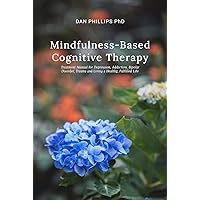 Mindfulness-based Cognitive Therapy: Treatment Manual for Depression, Addiction, Bipolar Disorder, Trauma and Living a Healthy, Fulfilled Life Mindfulness-based Cognitive Therapy: Treatment Manual for Depression, Addiction, Bipolar Disorder, Trauma and Living a Healthy, Fulfilled Life Kindle Paperback