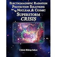 Electromagentic Radiation Protection Solutions: God’s Marvelous Protective Provisions For the Nuclear & Cosmic Superstorm Crisis
