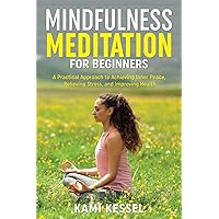 Mindfulness Meditation for Beginners: A Practical Approach to Achieving Inner Peace, Relieving Stress, and Improving Health (Heal Burnout Books for Health, Wellbeing, and Fun) Mindfulness Meditation for Beginners: A Practical Approach to Achieving Inner Peace, Relieving Stress, and Improving Health (Heal Burnout Books for Health, Wellbeing, and Fun) Paperback Kindle