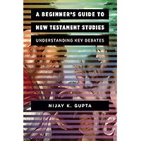 A Beginner's Guide to New Testament Studies: Understanding Key Debates A Beginner's Guide to New Testament Studies: Understanding Key Debates Paperback Kindle Hardcover