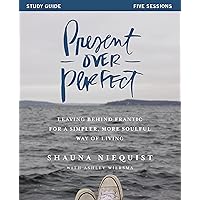 Present Over Perfect Study Guide: Leaving Behind Frantic for a Simpler, More Soulful Way of Living Present Over Perfect Study Guide: Leaving Behind Frantic for a Simpler, More Soulful Way of Living Paperback Kindle