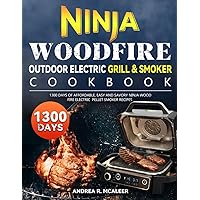 Ninja Woodfire Outdoor Electric Grill & Smoker Cookbook: 1300 Days of Affordable, Easy and Savory Ninja Wood Fire Electric Pellet Smoker Recipes Ninja Woodfire Outdoor Electric Grill & Smoker Cookbook: 1300 Days of Affordable, Easy and Savory Ninja Wood Fire Electric Pellet Smoker Recipes Paperback Kindle