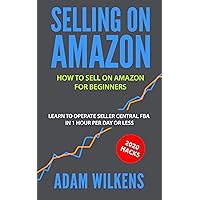 Selling On Amazon: How to Sell on Amazon for Beginners - Learn to Operate Seller Central FBA in 1 Hr Per Day or Less - 2020 Hacks Selling On Amazon: How to Sell on Amazon for Beginners - Learn to Operate Seller Central FBA in 1 Hr Per Day or Less - 2020 Hacks Kindle Paperback
