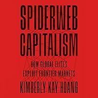 Spiderweb Capitalism: How Global Elites Exploit Frontier Markets Spiderweb Capitalism: How Global Elites Exploit Frontier Markets Paperback Kindle Audible Audiobook Hardcover Audio CD