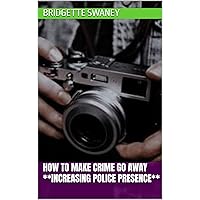 How to Make Crime Go Away **Increasing Police Presence**