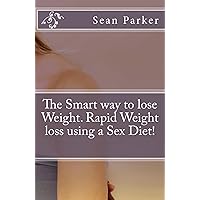 The Smart way to lose Weight. Rapid Weight loss using a Sex Diet! The Smart way to lose Weight. Rapid Weight loss using a Sex Diet! Kindle Paperback