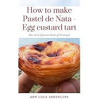 How to make Pastel de Nata - Egg custard tart: The most famous treat of Portugal (ADN Luca Arguelles Book 2) How to make Pastel de Nata - Egg custard tart: The most famous treat of Portugal (ADN Luca Arguelles Book 2) Kindle