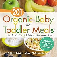 201 Organic Baby and Toddler Meals: The Healthiest Toddler and Baby Food Recipes You Can Make! 201 Organic Baby and Toddler Meals: The Healthiest Toddler and Baby Food Recipes You Can Make! Kindle Paperback