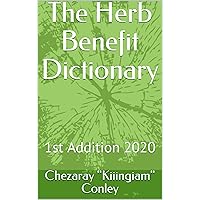 The Herb Benefit Dictionary : 1st Addition 2020 The Herb Benefit Dictionary : 1st Addition 2020 Kindle Paperback
