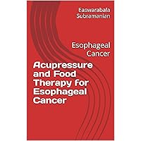 Acupressure and Food Therapy for Esophageal Cancer: Esophageal Cancer (Medical Books for Common People - Part 2 Book 176) Acupressure and Food Therapy for Esophageal Cancer: Esophageal Cancer (Medical Books for Common People - Part 2 Book 176) Kindle Paperback
