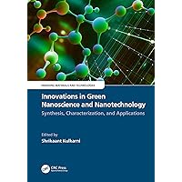 Innovations in Green Nanoscience and Nanotechnology: Synthesis, Characterization, and Applications (Emerging Materials and Technologies) Innovations in Green Nanoscience and Nanotechnology: Synthesis, Characterization, and Applications (Emerging Materials and Technologies) Kindle Hardcover
