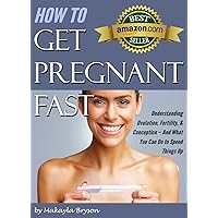 How to Get Pregnant Fast: Understanding Ovulation, Fertility, & Conception – And What You Can Do to Speed Things Up (Tips for Getting Pregnant Fast) How to Get Pregnant Fast: Understanding Ovulation, Fertility, & Conception – And What You Can Do to Speed Things Up (Tips for Getting Pregnant Fast) Kindle Paperback