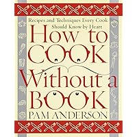 How to Cook Without a Book: Recipes and Techniques Every Cook Should Know by Heart How to Cook Without a Book: Recipes and Techniques Every Cook Should Know by Heart Hardcover