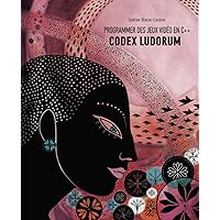 Programmer des jeux vidéo en C++ - Codex Ludorum (French Edition) Programmer des jeux vidéo en C++ - Codex Ludorum (French Edition) Paperback