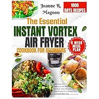 The Essential Instant Vortex Air Fryer Cookbook For Beginners: 1800 Days of Delicious and Healthy Air Fryer Oven Recipes For Busy People On a Budget Plus A 6 Week Meal Plan The Essential Instant Vortex Air Fryer Cookbook For Beginners: 1800 Days of Delicious and Healthy Air Fryer Oven Recipes For Busy People On a Budget Plus A 6 Week Meal Plan Paperback Kindle