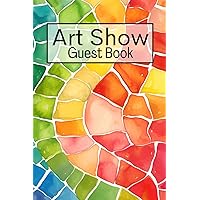Art Show Guest Book: Guest Book For Visitors Of Art and Painting Events and Exhibitions To Sign In and To Write Comments and Messages Art Show Guest Book: Guest Book For Visitors Of Art and Painting Events and Exhibitions To Sign In and To Write Comments and Messages Paperback Hardcover