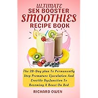 Ultimate Sex Booster Smoothies Recipe Book : The 20-Day Plan To Permanently Stop Premature Ejaculation And Erectile Dysfunction To Become A Beast On Bed (Healthy living-Eating series) Ultimate Sex Booster Smoothies Recipe Book : The 20-Day Plan To Permanently Stop Premature Ejaculation And Erectile Dysfunction To Become A Beast On Bed (Healthy living-Eating series) Kindle Paperback