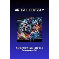 Artistic Odyssey: Navigating the Seas of Digital Drawing on iPad Artistic Odyssey: Navigating the Seas of Digital Drawing on iPad Kindle Paperback