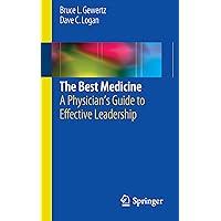 The Best Medicine: A Physician’s Guide to Effective Leadership The Best Medicine: A Physician’s Guide to Effective Leadership Kindle Paperback