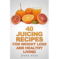 40 Juicing Recipes For Weight Loss and Healthy Living (Juicer Recipes Book) 40 Juicing Recipes For Weight Loss and Healthy Living (Juicer Recipes Book) Kindle