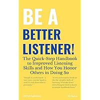 Be a Better Listener!: The Quick-Step Handbook to Improved Listening Skills and How You Honor Others in Doing So (Be Better!)