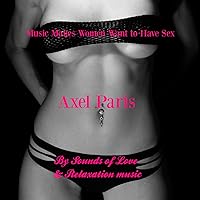 Music Makes Women Want to Have Sex - Sounds of Love and Relaxation Music [Explicit] Music Makes Women Want to Have Sex - Sounds of Love and Relaxation Music [Explicit] MP3 Music
