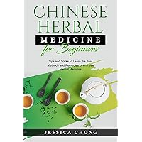 CHINESE HERBAL MEDICINE FOR BEGINNERS: Tips and Tricks to Learn the Best Methods and Remedies of Chinese Herbal Medicine CHINESE HERBAL MEDICINE FOR BEGINNERS: Tips and Tricks to Learn the Best Methods and Remedies of Chinese Herbal Medicine Kindle Paperback