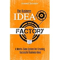 The Business Idea Factory: A World-Class System for Creating Successful Business Ideas (Magic of Public Speaking)