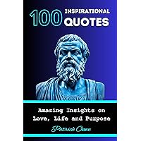 100 Inspirational Quotes: Amazing Insights on Love, Life and Purpose (Great Quotes and Amazing Wisdom) 100 Inspirational Quotes: Amazing Insights on Love, Life and Purpose (Great Quotes and Amazing Wisdom) Kindle Paperback