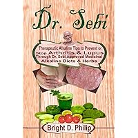 Dr. Sebi: Therapeutic Alkaline Tips to Prevent or Stop Arthritis & Lupus through Dr. Sebi Approved Medicinal Alkaline Diets & Herbs