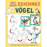 Wie Man Zeichnet Vögel: Tauchen Sie Ein In Die Kunst, Indem Sie Mit Detaillierten Anweisungen Vögel Aus Aller Welt Skizzieren (German Edition)