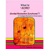 What is “KORO/ Genital Retraction Syndrome.”? A Comprehensive Overview. What is “KORO/ Genital Retraction Syndrome.”? A Comprehensive Overview. Kindle