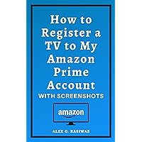 How to Register a TV to My Amazon Prime Account: Complete guide on How to Register Tv For Amazon Prime Video in less than 30 seconds with screenshots. (Amazon Mastery)