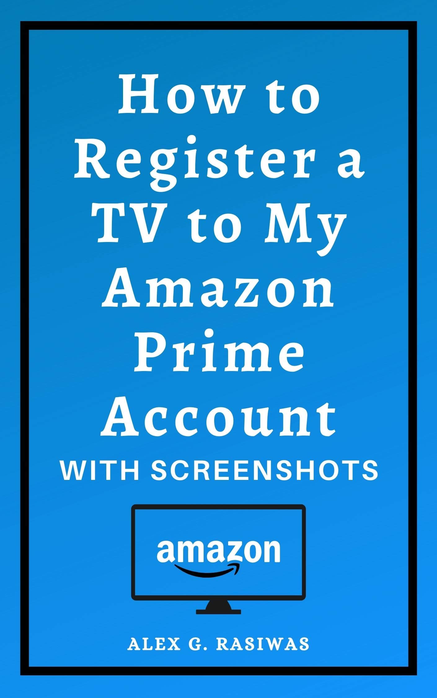 How to Register a TV to My Amazon Prime Account: Complete guide on How to Register Tv For Amazon Prime Video in less than 30 seconds with screenshots. (Amazon Mastery)