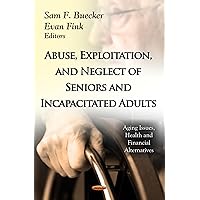 Abuse, Exploitation, and Neglect of Seniors and Incapacitated Adults (Aging Issues, Health and Financial Alternatives: Social Issues, Justice and Status) Abuse, Exploitation, and Neglect of Seniors and Incapacitated Adults (Aging Issues, Health and Financial Alternatives: Social Issues, Justice and Status) Hardcover