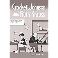 Crockett Johnson and Ruth Krauss: How an Unlikely Couple Found Love, Dodged the FBI, and Transformed Children's Literature (Children's Literature Association Series) Crockett Johnson and Ruth Krauss: How an Unlikely Couple Found Love, Dodged the FBI, and Transformed Children's Literature (Children's Literature Association Series) Paperback Kindle Hardcover