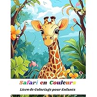 Safari en Couleurs : Livre de Coloriage pour Enfants: Un Safari Ludique et Éducatif : Plongez dans le Monde Coloré de la Nature Sauvage (French Edition)