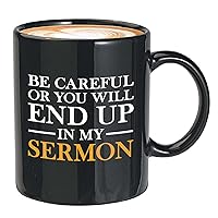 Pastor Coffee Mug - Be Careful or You Will End Up In My Sermon - Christian Priest Church Bible God Religion Preacher Congregation 11oz Black