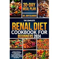 THE COMPLETE RENAL DIET COOKBOOK FOR BEGINNERS 2024: A Guide To Delicious, Low Sodium, Potassium and Phosphorus Kidney-friendly Recipes To Improve Kidney Function & Avoid Dialysis, With 30 Day Meal THE COMPLETE RENAL DIET COOKBOOK FOR BEGINNERS 2024: A Guide To Delicious, Low Sodium, Potassium and Phosphorus Kidney-friendly Recipes To Improve Kidney Function & Avoid Dialysis, With 30 Day Meal Paperback Kindle Hardcover
