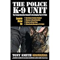 The Police K-9 Unit: The Comprehensive Manual To Developing Your K-9 Unit The Police K-9 Unit: The Comprehensive Manual To Developing Your K-9 Unit Paperback Kindle