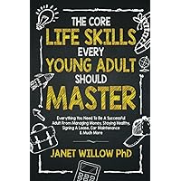 The Core Life Skills Every Young Adult Should Master: Everything You Need To Be A Successful Adult From Managing Money, Staying Healthy, Signing A Lease, Car Maintenance & Much More The Core Life Skills Every Young Adult Should Master: Everything You Need To Be A Successful Adult From Managing Money, Staying Healthy, Signing A Lease, Car Maintenance & Much More Paperback Kindle Audible Audiobook