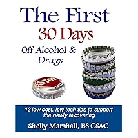 The First 30 Days off Alcohol & Drugs: 12 low cost, low tech tips from the Old-timers of AA & NA with evidence-based results to support the newly recovering The First 30 Days off Alcohol & Drugs: 12 low cost, low tech tips from the Old-timers of AA & NA with evidence-based results to support the newly recovering Kindle Paperback