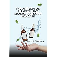 Radiant Skin: An All-Inclusive Manual for Good Skincare: Unlock Your Skin's Potential with Expert Tips and over 100 Homemade skin care recipes Radiant Skin: An All-Inclusive Manual for Good Skincare: Unlock Your Skin's Potential with Expert Tips and over 100 Homemade skin care recipes Kindle Paperback